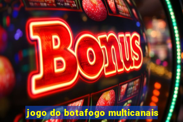 jogo do botafogo multicanais